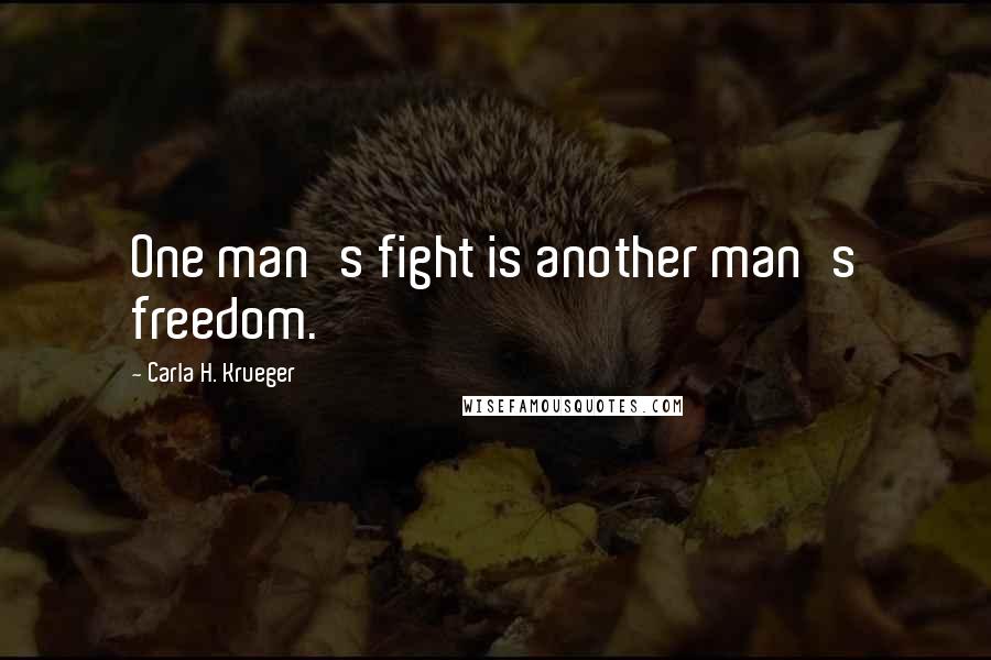 Carla H. Krueger Quotes: One man's fight is another man's freedom.