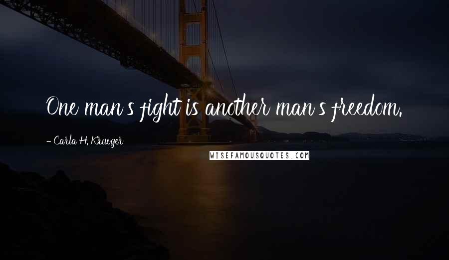 Carla H. Krueger Quotes: One man's fight is another man's freedom.