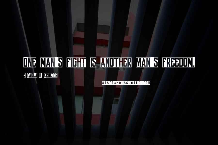 Carla H. Krueger Quotes: One man's fight is another man's freedom.