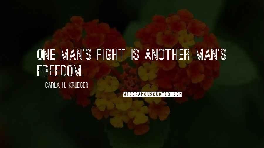 Carla H. Krueger Quotes: One man's fight is another man's freedom.