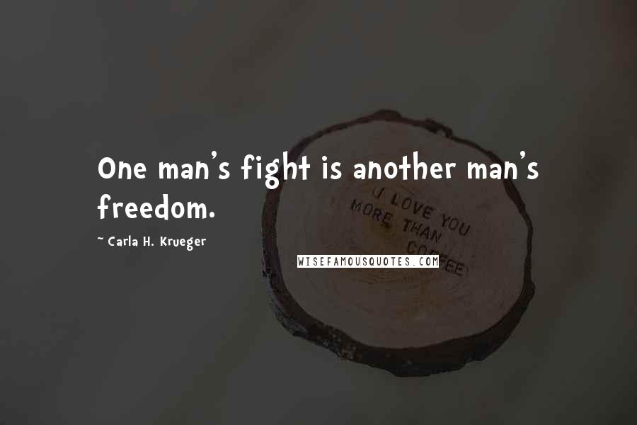 Carla H. Krueger Quotes: One man's fight is another man's freedom.