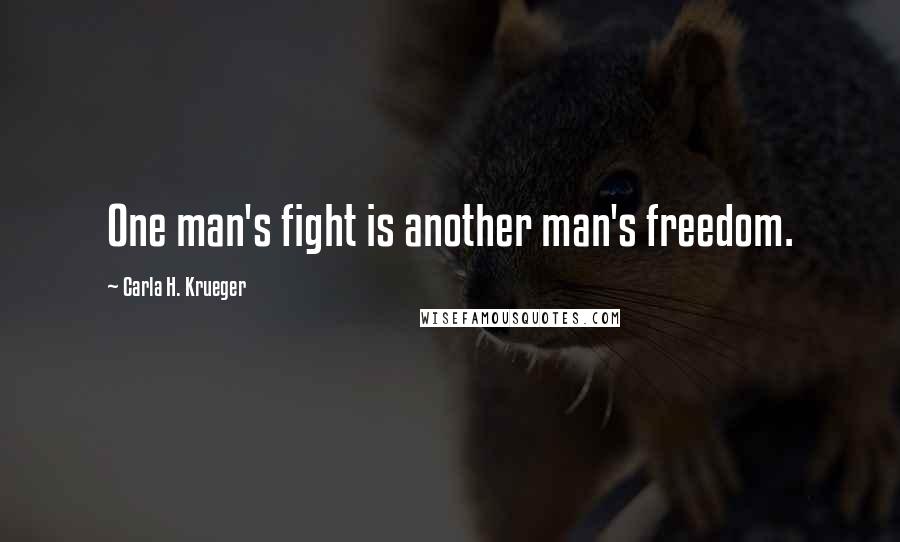 Carla H. Krueger Quotes: One man's fight is another man's freedom.