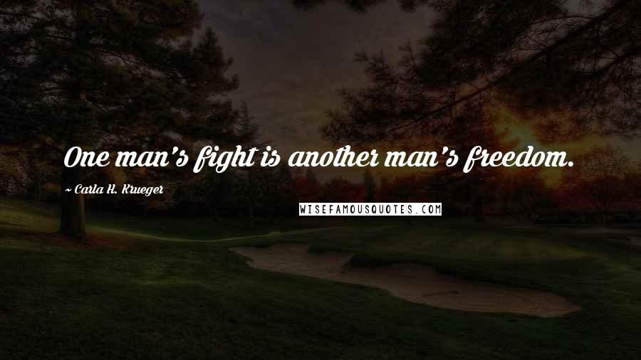 Carla H. Krueger Quotes: One man's fight is another man's freedom.