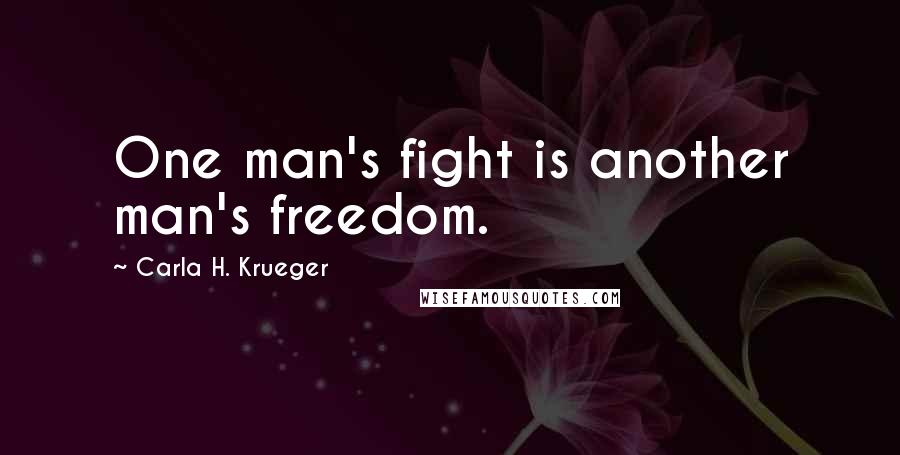 Carla H. Krueger Quotes: One man's fight is another man's freedom.