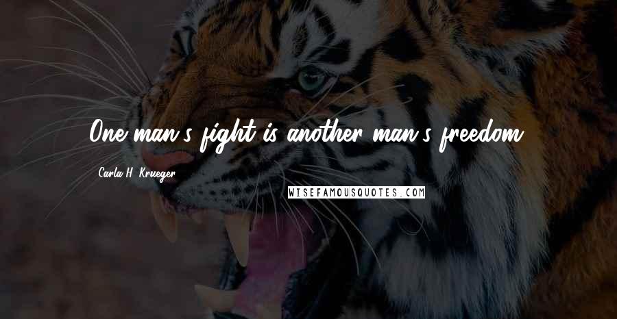 Carla H. Krueger Quotes: One man's fight is another man's freedom.