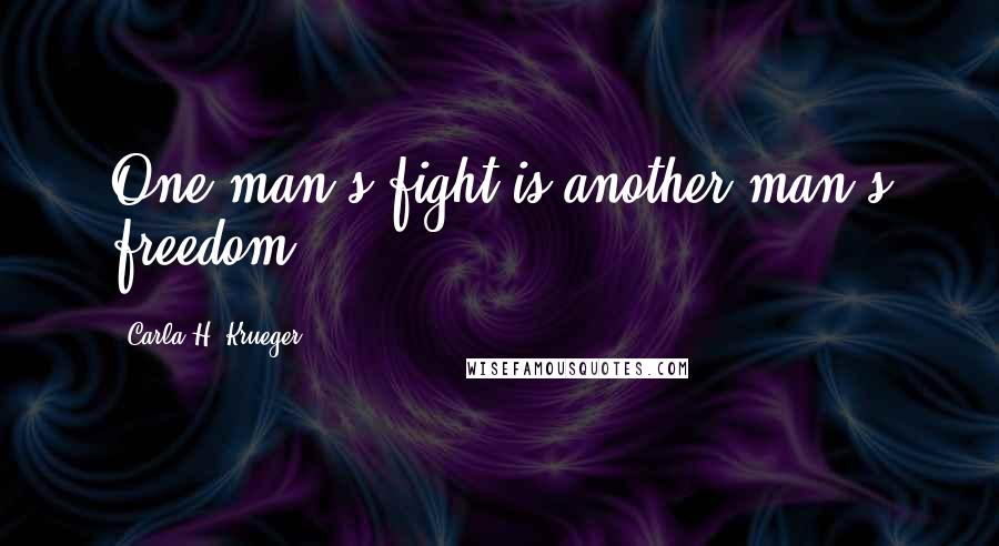 Carla H. Krueger Quotes: One man's fight is another man's freedom.