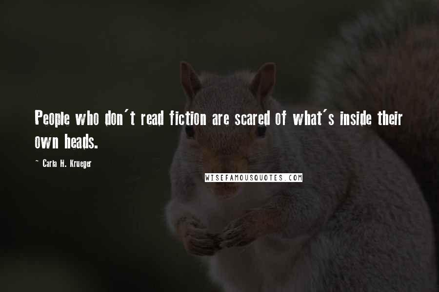 Carla H. Krueger Quotes: People who don't read fiction are scared of what's inside their own heads.