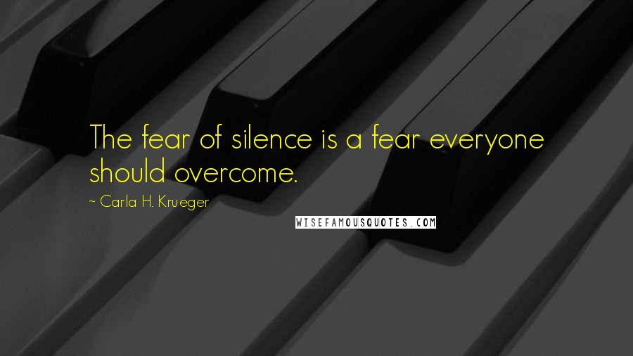 Carla H. Krueger Quotes: The fear of silence is a fear everyone should overcome.