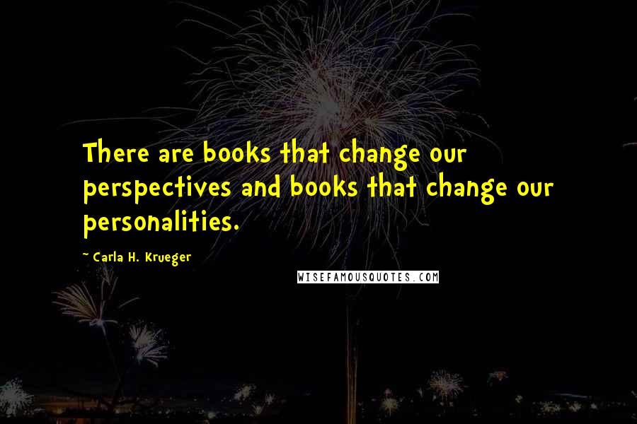 Carla H. Krueger Quotes: There are books that change our perspectives and books that change our personalities.