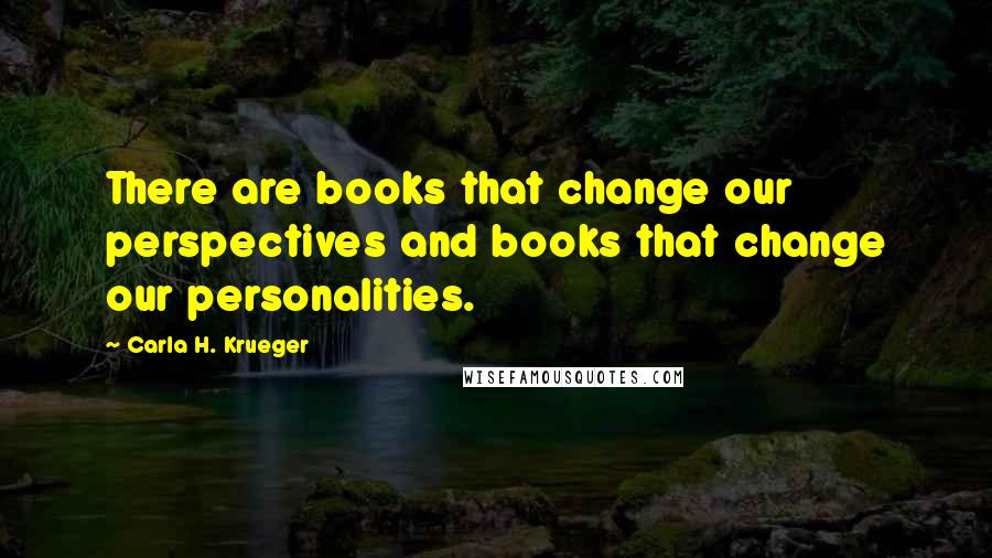 Carla H. Krueger Quotes: There are books that change our perspectives and books that change our personalities.