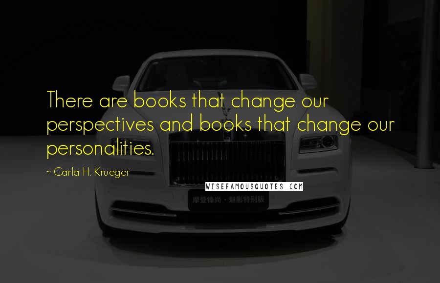 Carla H. Krueger Quotes: There are books that change our perspectives and books that change our personalities.