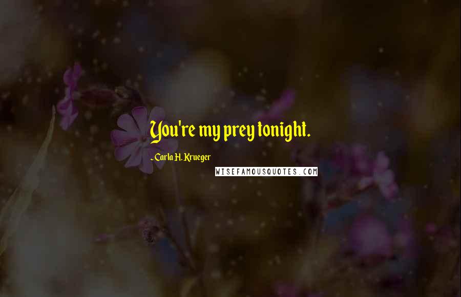 Carla H. Krueger Quotes: You're my prey tonight.