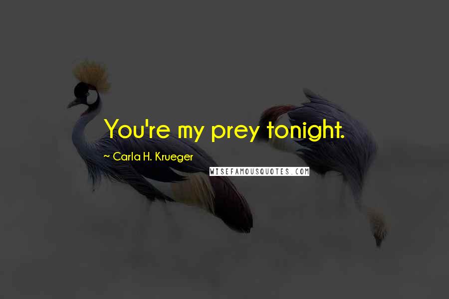 Carla H. Krueger Quotes: You're my prey tonight.