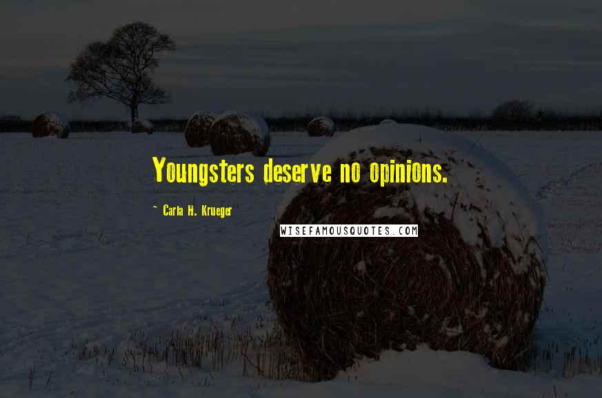 Carla H. Krueger Quotes: Youngsters deserve no opinions.