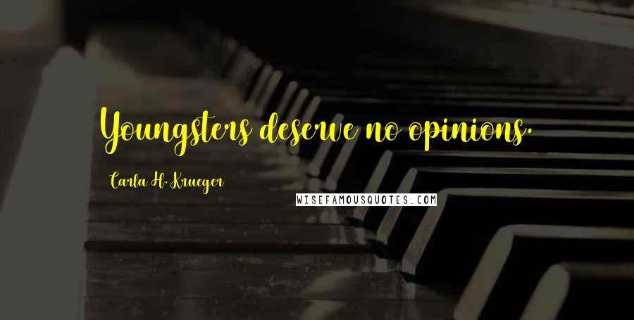 Carla H. Krueger Quotes: Youngsters deserve no opinions.