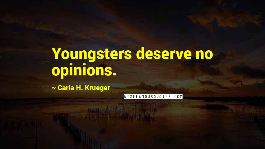 Carla H. Krueger Quotes: Youngsters deserve no opinions.