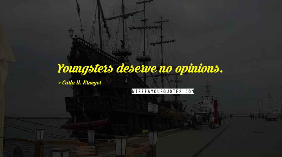 Carla H. Krueger Quotes: Youngsters deserve no opinions.