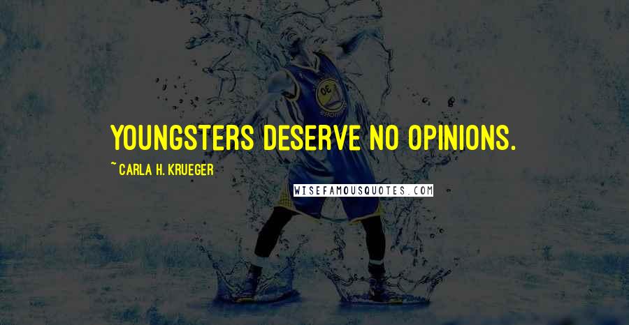 Carla H. Krueger Quotes: Youngsters deserve no opinions.