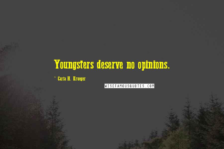 Carla H. Krueger Quotes: Youngsters deserve no opinions.