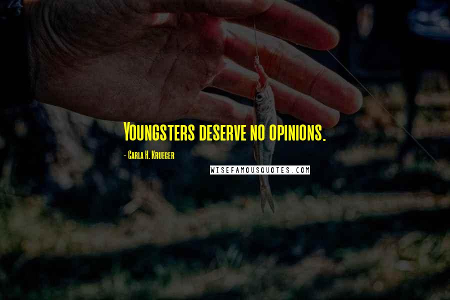 Carla H. Krueger Quotes: Youngsters deserve no opinions.