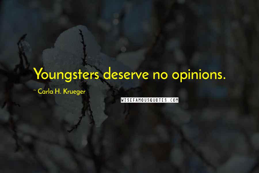 Carla H. Krueger Quotes: Youngsters deserve no opinions.