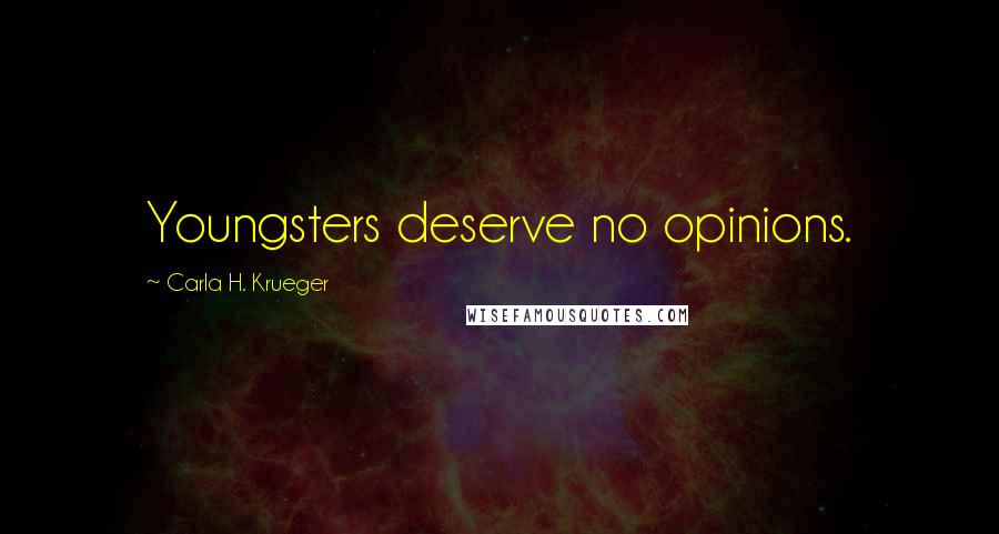 Carla H. Krueger Quotes: Youngsters deserve no opinions.