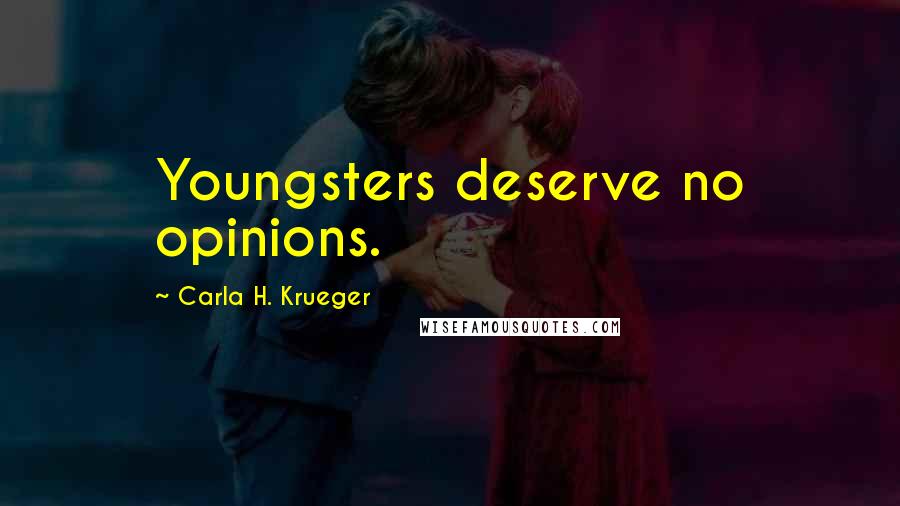 Carla H. Krueger Quotes: Youngsters deserve no opinions.