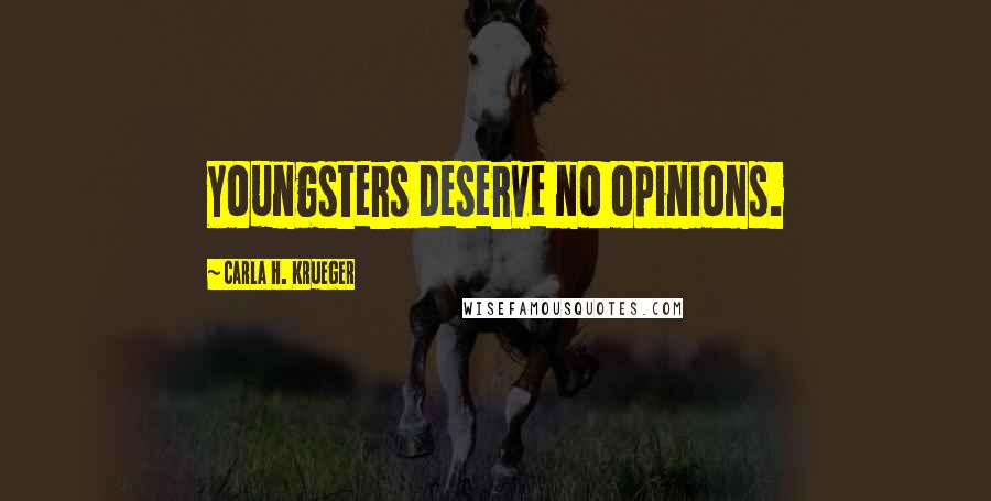 Carla H. Krueger Quotes: Youngsters deserve no opinions.