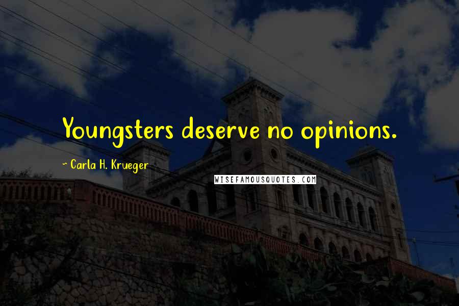 Carla H. Krueger Quotes: Youngsters deserve no opinions.