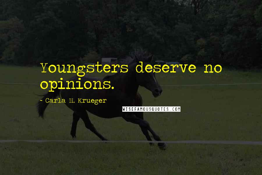 Carla H. Krueger Quotes: Youngsters deserve no opinions.