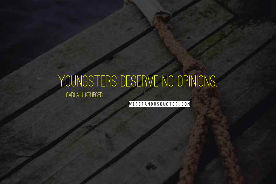 Carla H. Krueger Quotes: Youngsters deserve no opinions.