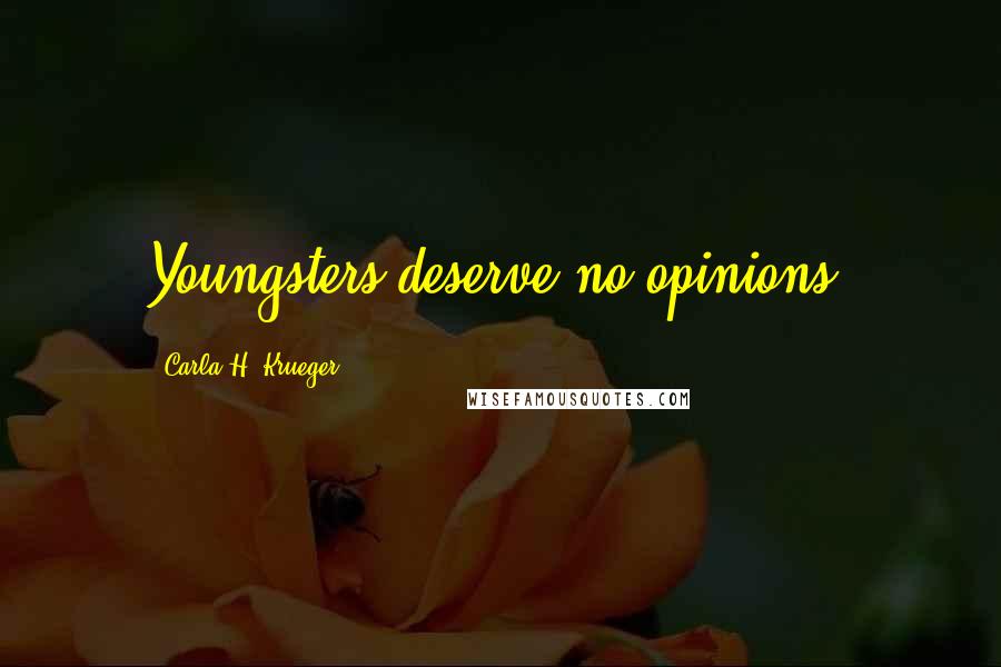 Carla H. Krueger Quotes: Youngsters deserve no opinions.