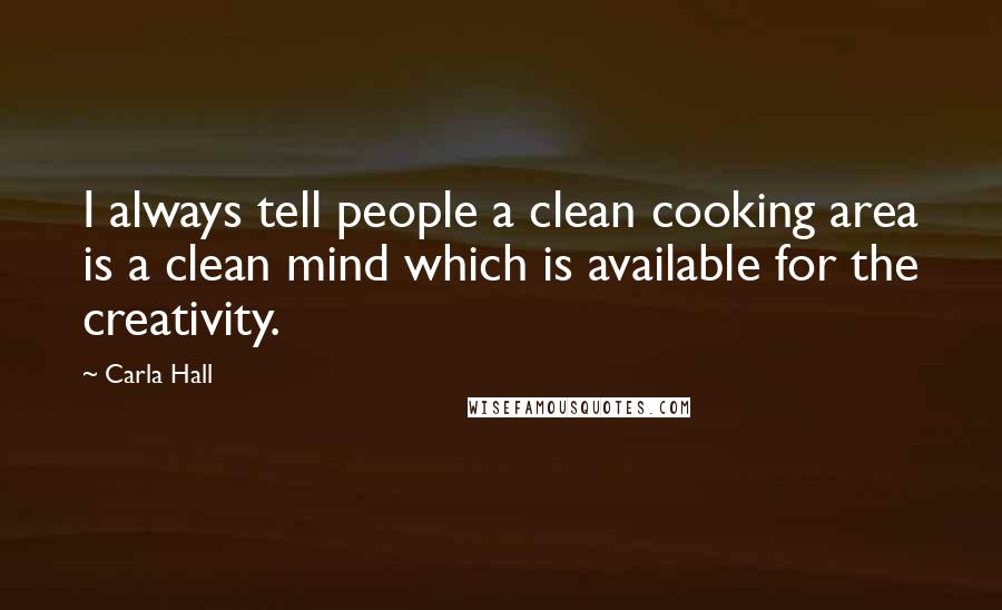 Carla Hall Quotes: I always tell people a clean cooking area is a clean mind which is available for the creativity.