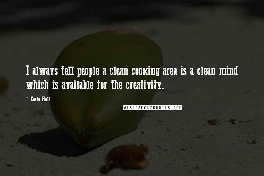 Carla Hall Quotes: I always tell people a clean cooking area is a clean mind which is available for the creativity.