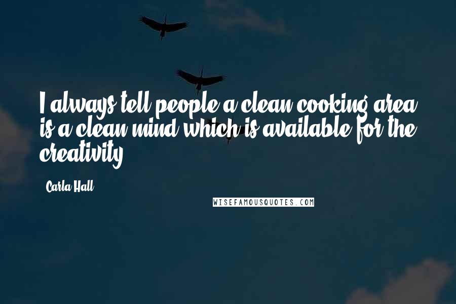 Carla Hall Quotes: I always tell people a clean cooking area is a clean mind which is available for the creativity.