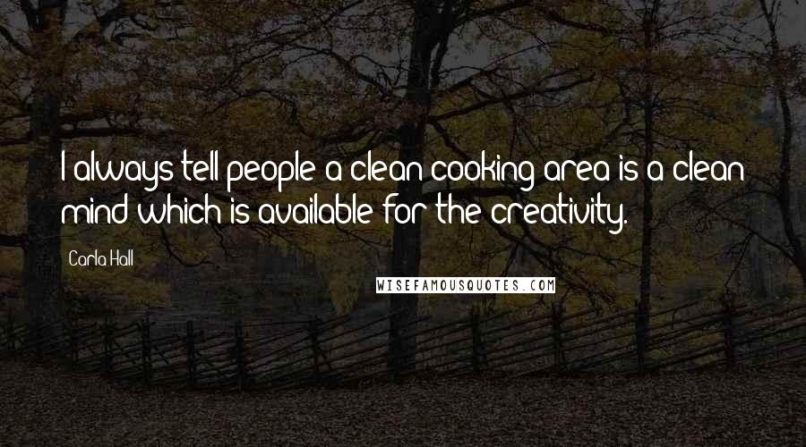 Carla Hall Quotes: I always tell people a clean cooking area is a clean mind which is available for the creativity.