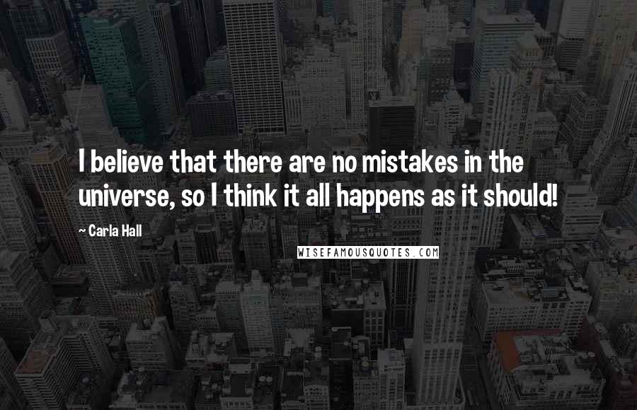 Carla Hall Quotes: I believe that there are no mistakes in the universe, so I think it all happens as it should!