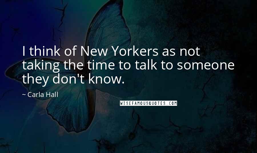 Carla Hall Quotes: I think of New Yorkers as not taking the time to talk to someone they don't know.