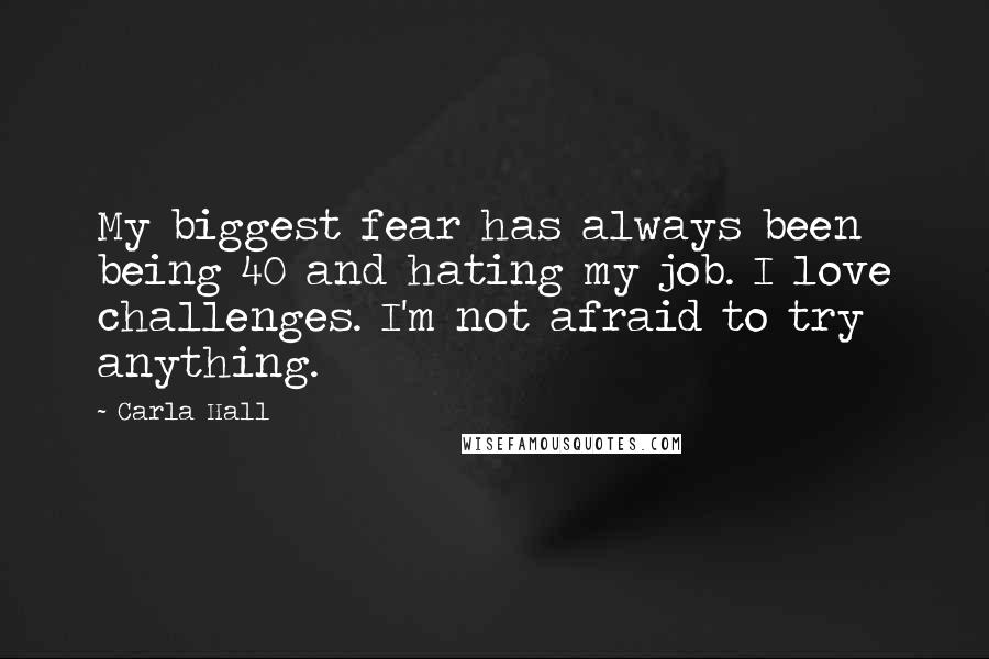 Carla Hall Quotes: My biggest fear has always been being 40 and hating my job. I love challenges. I'm not afraid to try anything.