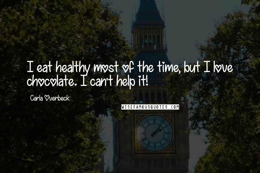 Carla Overbeck Quotes: I eat healthy most of the time, but I love chocolate. I can't help it!