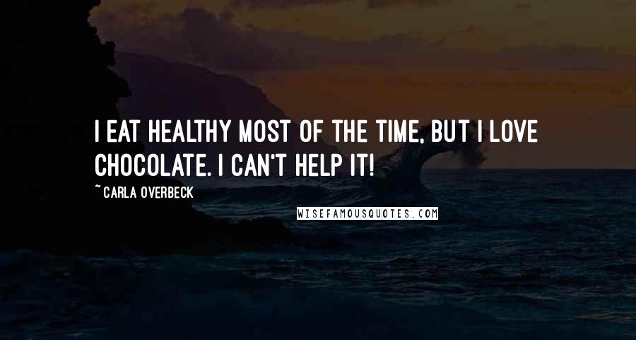 Carla Overbeck Quotes: I eat healthy most of the time, but I love chocolate. I can't help it!