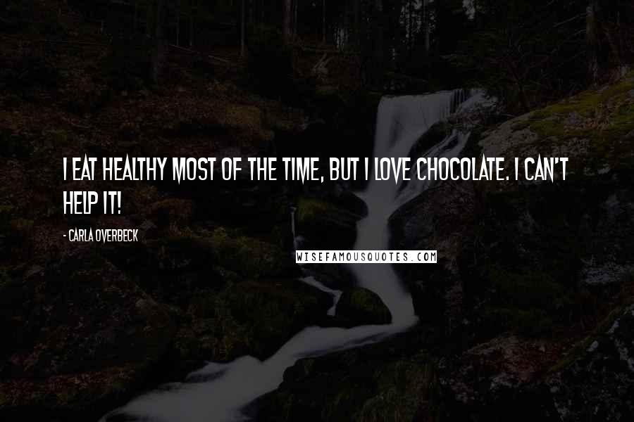 Carla Overbeck Quotes: I eat healthy most of the time, but I love chocolate. I can't help it!