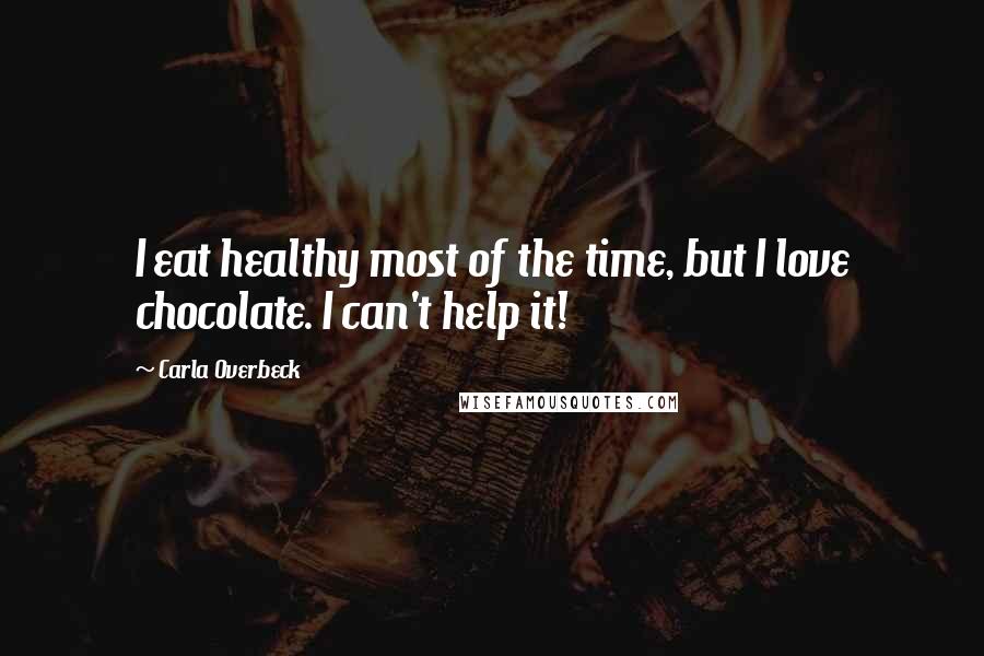 Carla Overbeck Quotes: I eat healthy most of the time, but I love chocolate. I can't help it!