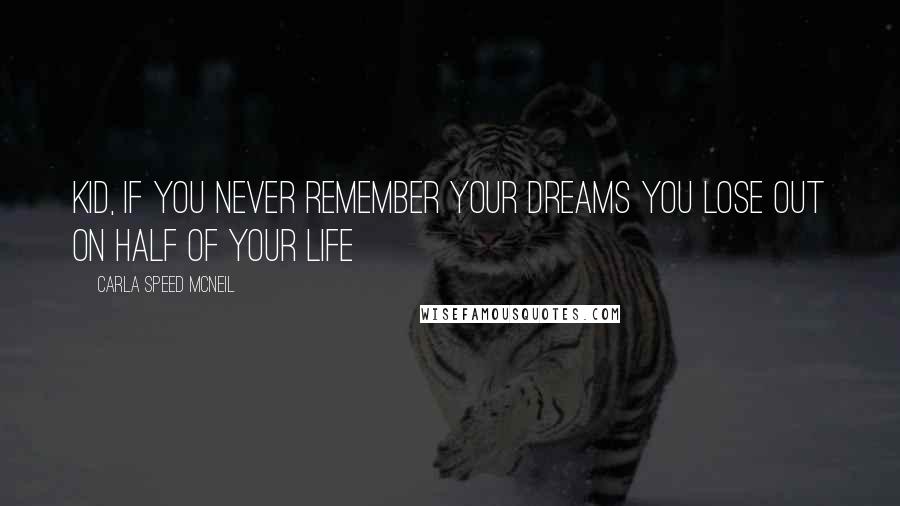 Carla Speed McNeil Quotes: Kid, if you never remember your dreams you lose out on half of your life