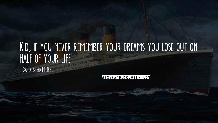 Carla Speed McNeil Quotes: Kid, if you never remember your dreams you lose out on half of your life