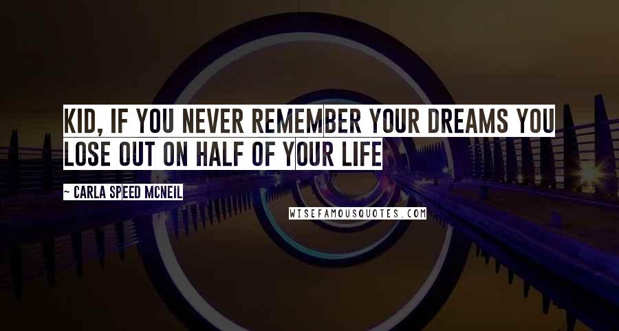 Carla Speed McNeil Quotes: Kid, if you never remember your dreams you lose out on half of your life