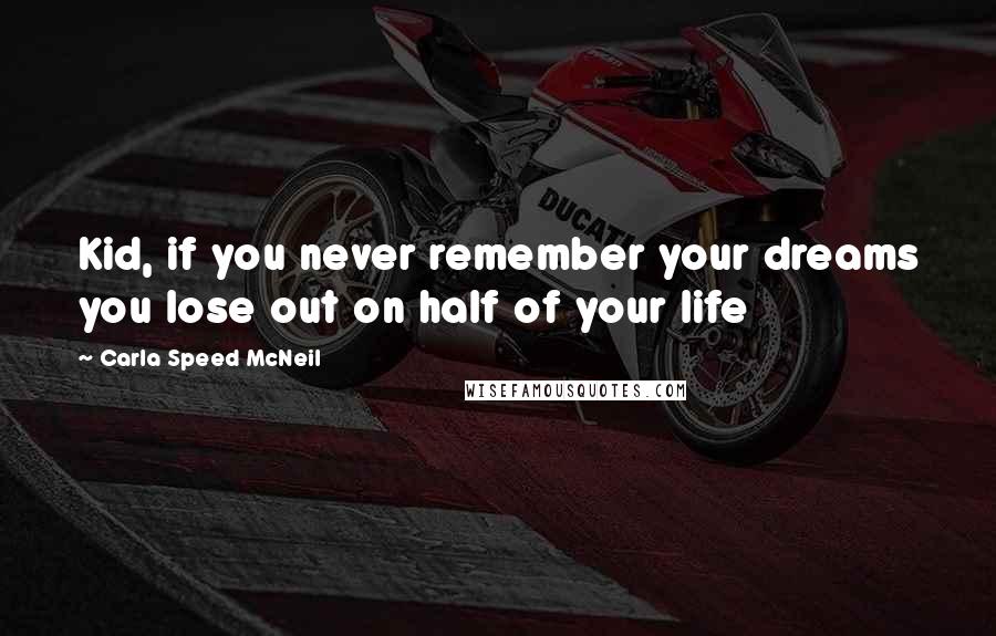 Carla Speed McNeil Quotes: Kid, if you never remember your dreams you lose out on half of your life