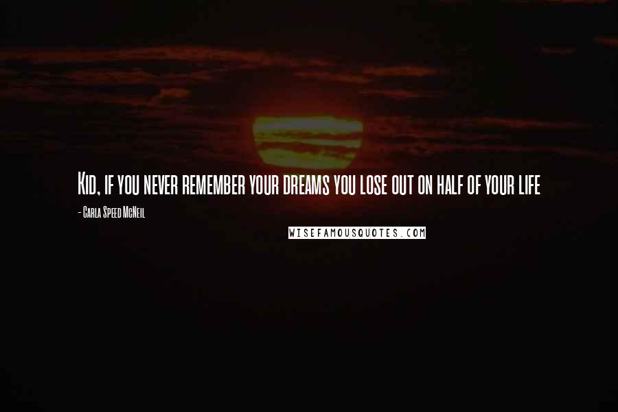 Carla Speed McNeil Quotes: Kid, if you never remember your dreams you lose out on half of your life