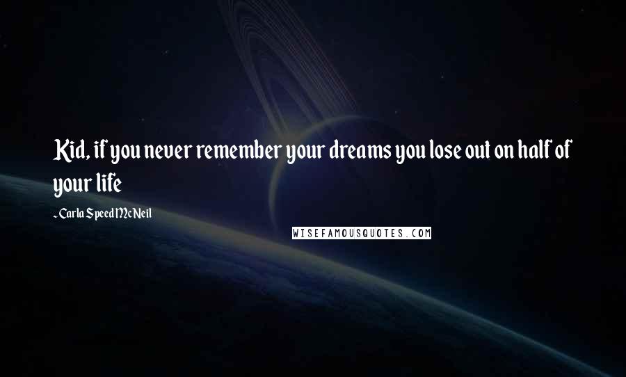 Carla Speed McNeil Quotes: Kid, if you never remember your dreams you lose out on half of your life