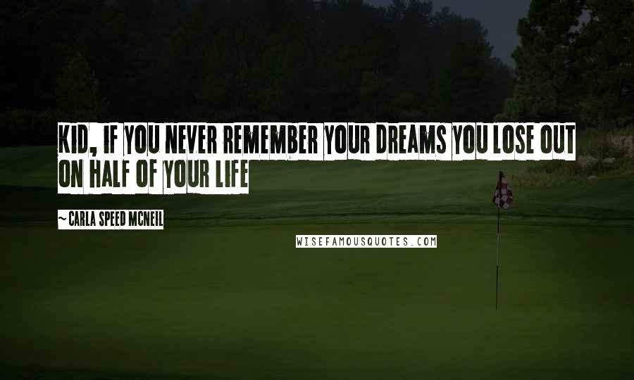 Carla Speed McNeil Quotes: Kid, if you never remember your dreams you lose out on half of your life